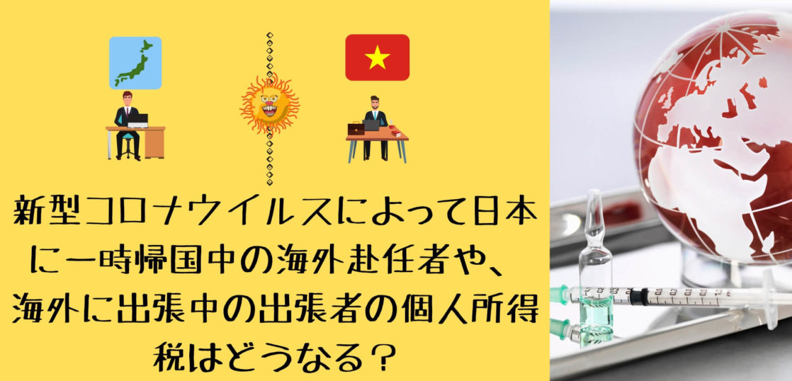 新型コロナウイルスによって日本に一時帰国中の海外赴任者や 海外に出張中の出張者の個人所得税はどうなる Manabox Vietnam 経営管理で未来を創ろう