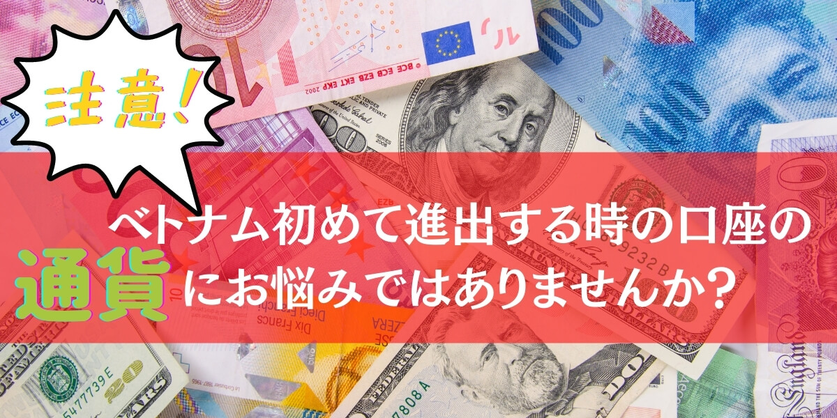 【ベトナムビジネス】銀行口座の通貨を選ぶ方法のコツとは？