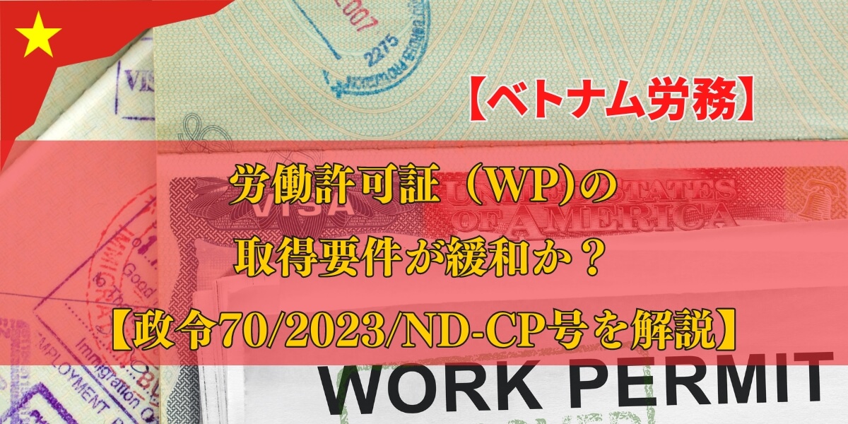 【ベトナム労務】外国人労働者の労働許可証の取得要件が緩和か？【政令70/2023/ND-CP号の解説】
