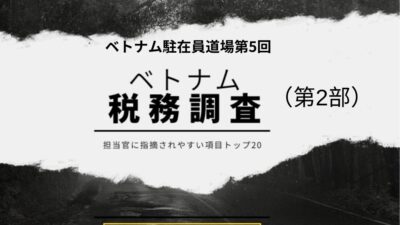 保護中: ベトナム駐在員道場　税務調査のリアルと対策（第2部）担当官から指摘され易い項目トップ２０